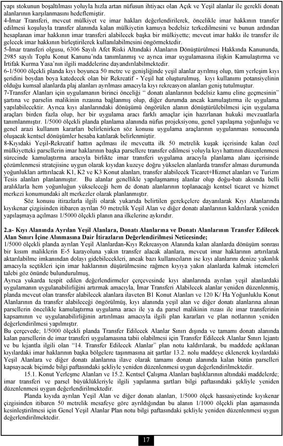 ardından hesaplanan imar hakkının imar transferi alabilecek başka bir mülkiyette; mevcut imar hakkı ile transfer ile gelecek imar hakkının birleştirilerek kullanılabilmesini öngörmektedir.