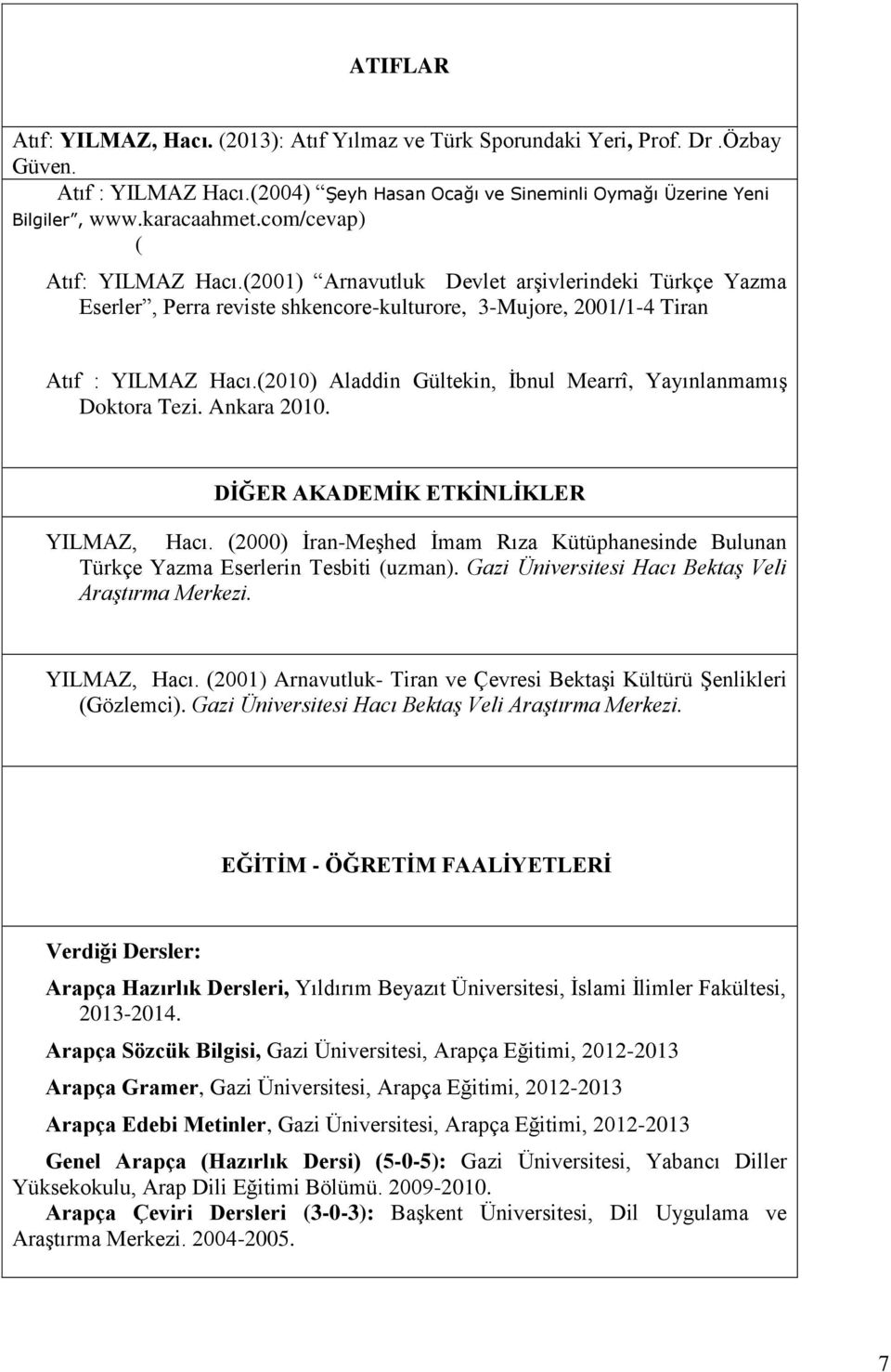 (2010) Aladdin Gültekin, İbnul Mearrî, Yayınlanmamış Doktora Tezi. Ankara 2010. DİĞER AKADEMİK ETKİNLİKLER YILMAZ, Hacı.