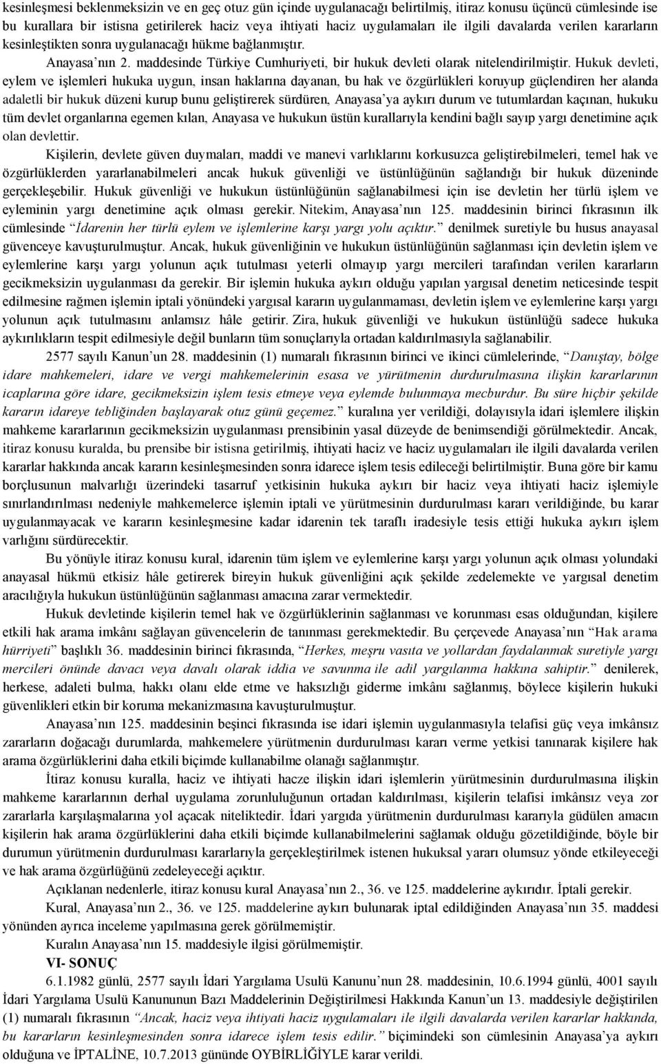 Hukuk devleti, eylem ve işlemleri hukuka uygun, insan haklarına dayanan, bu hak ve özgürlükleri koruyup güçlendiren her alanda adaletli bir hukuk düzeni kurup bunu geliştirerek sürdüren, Anayasa ya