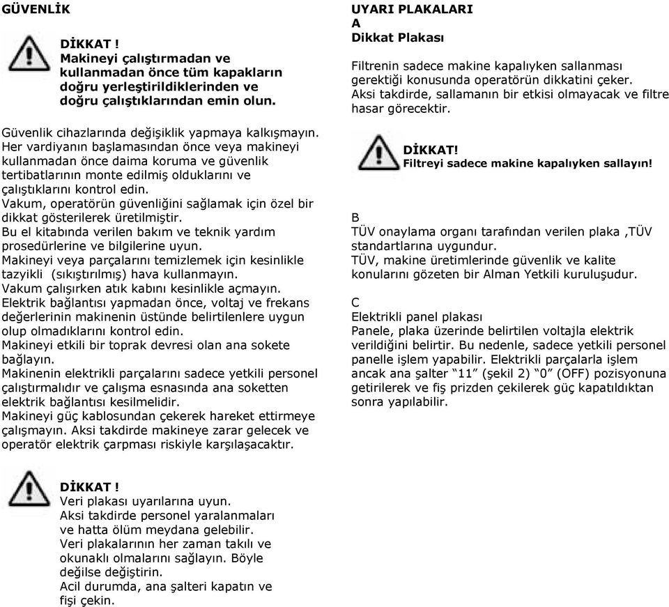 Vakum, operatörün güvenliğini sağlamak için özel bir dikkat gösterilerek üretilmiştir. Bu el kitabında verilen bakım ve teknik yardım prosedürlerine ve bilgilerine uyun.