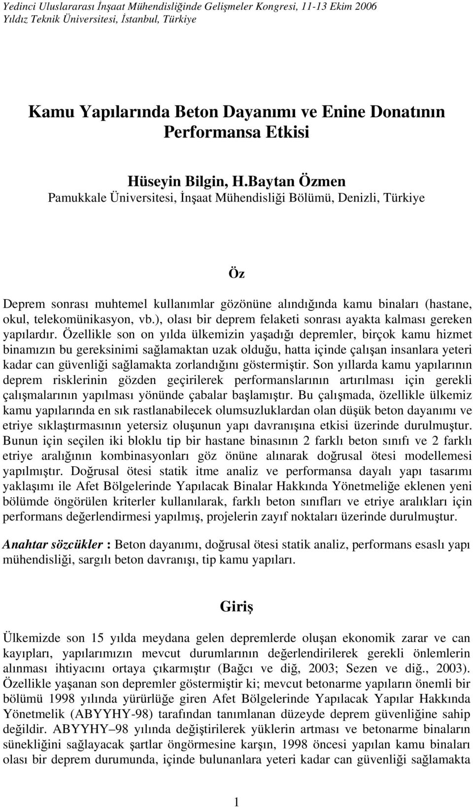 Baytan Özmen Pamukkale Üniversitesi, İnşaat Mühendisliği Bölümü, Denizli, Türkiye Öz Deprem sonrası muhtemel kullanımlar gözönüne alındığında kamu binaları (hastane, okul, telekomünikasyon, vb.