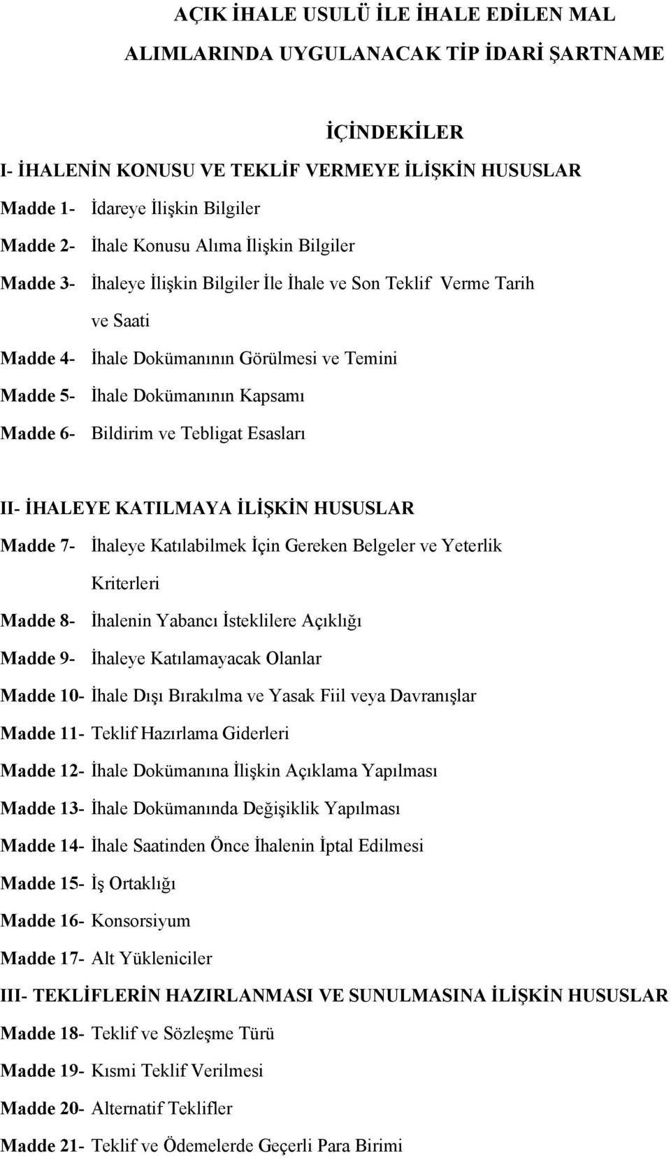 Bildirim ve Tebligat Esasları II- İHALEYE KATILMAYA İLİŞKİN HUSUSLAR Madde 7- İhaleye Katılabilmek İçin Gereken Belgeler ve Yeterlik Kriterleri Madde 8- Madde 9- İhalenin Yabancı İsteklilere Açıklığı