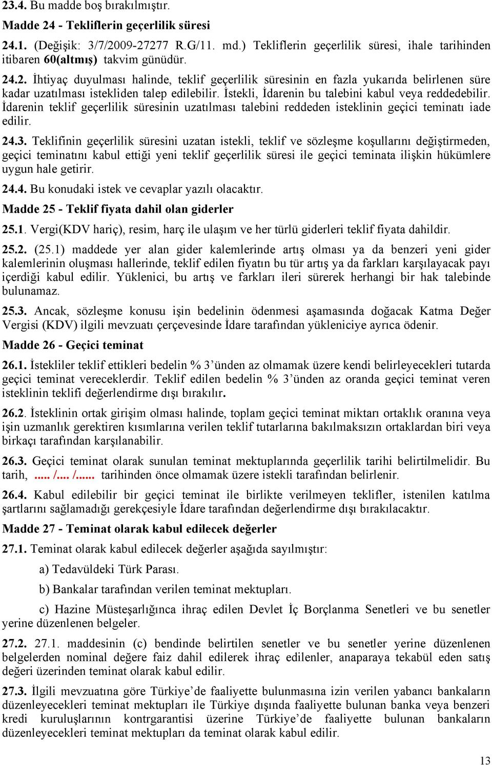 .2. İhtiyaç duyulması halinde, teklif geçerlilik süresinin en fazla yukarıda belirlenen süre kadar uzatılması istekliden talep edilebilir. İstekli, İdarenin bu talebini kabul veya reddedebilir.