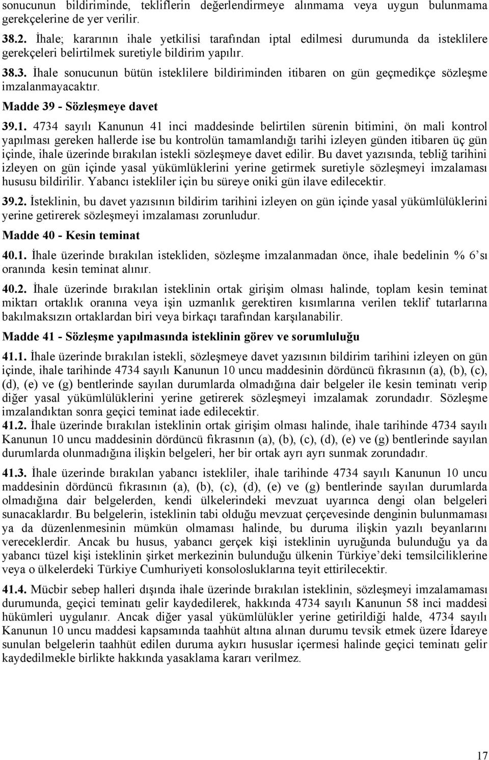 .3. İhale sonucunun bütün isteklilere bildiriminden itibaren on gün geçmedikçe sözleşme imzalanmayacaktır. Madde 39 - Sözleşmeye davet 39.1.