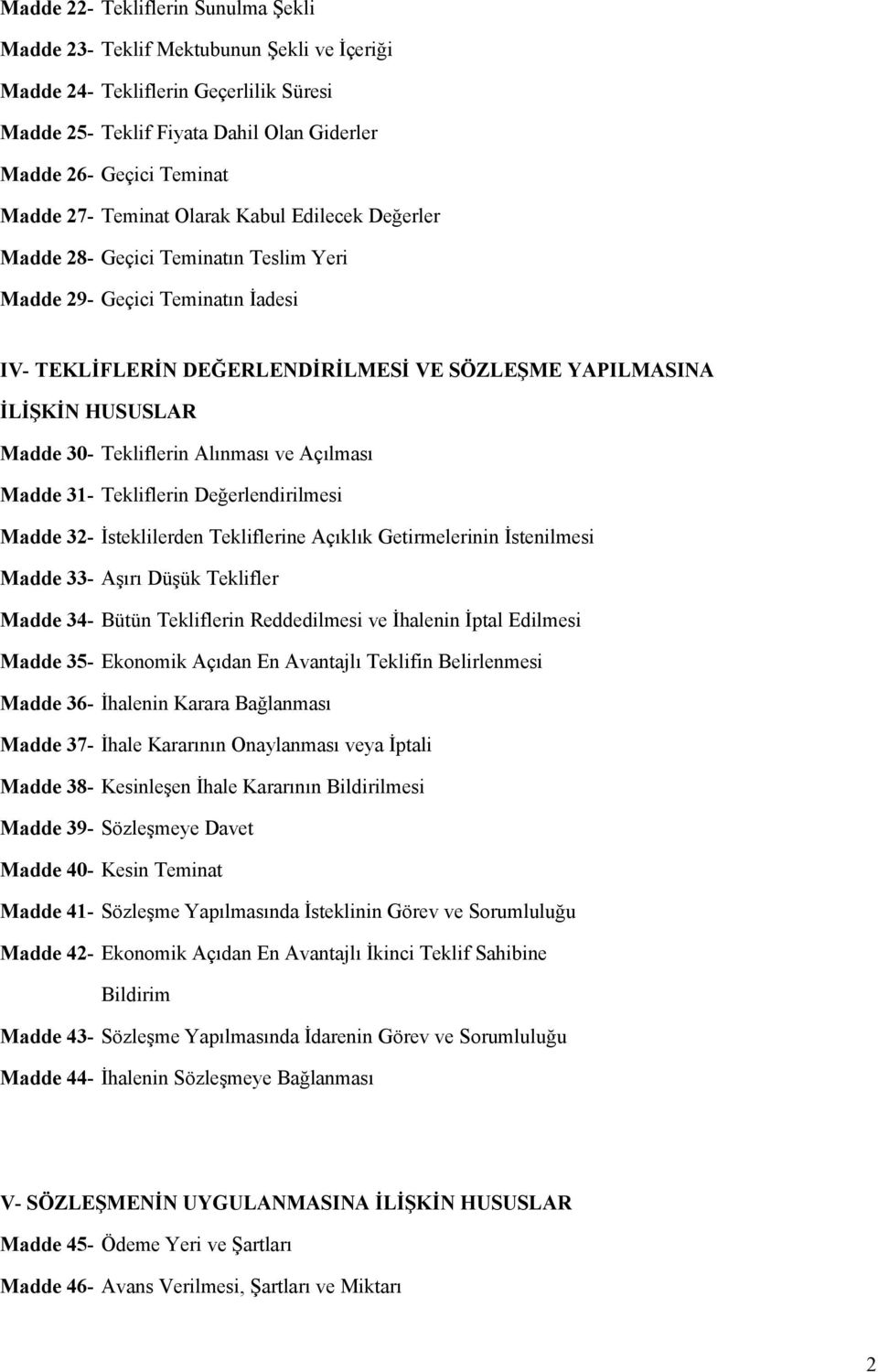 Tekliflerin Alınması ve Açılması Madde 31- Tekliflerin Değerlendirilmesi Madde 32- İsteklilerden Tekliflerine Açıklık Getirmelerinin İstenilmesi Madde 33- Aşırı Düşük Teklifler Madde 34- Bütün