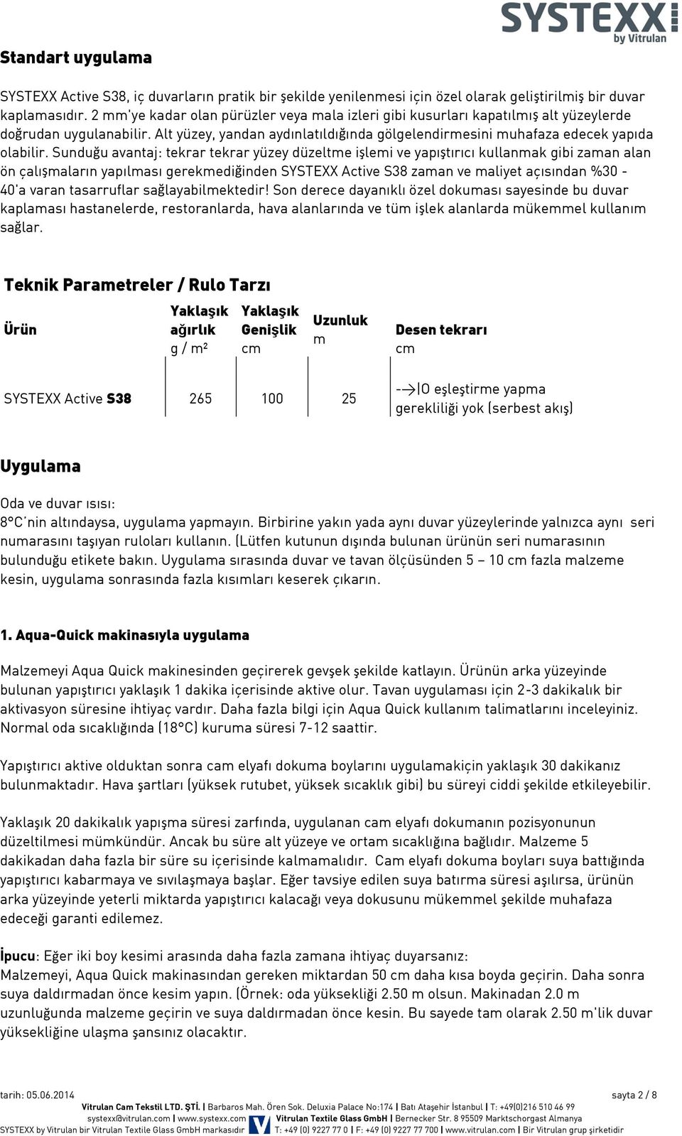 Sunduğu avantaj: tekrar tekrar yüzey düzeltme işlemi ve yapıştırıcı kullanmak gibi zaman alan ön çalışmaların yapılması gerekmediğinden SYSTEXX Active S38 zaman ve maliyet açısından %30-40'a varan