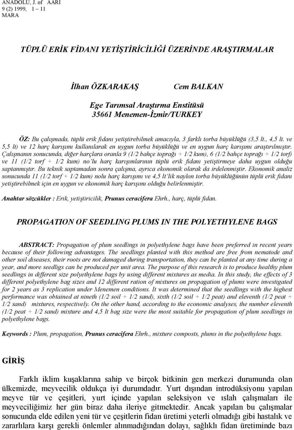 erik fidanı yetiştirebilmek amacıyla, 3 farklı torba büyüklüğü (3,5 lt., 4,5 lt. ve 5,5 lt) ve 12 harç karışımı kullanılarak en uygun torba büyüklüğü ve en uygun harç karışımı araştırılmıştır.