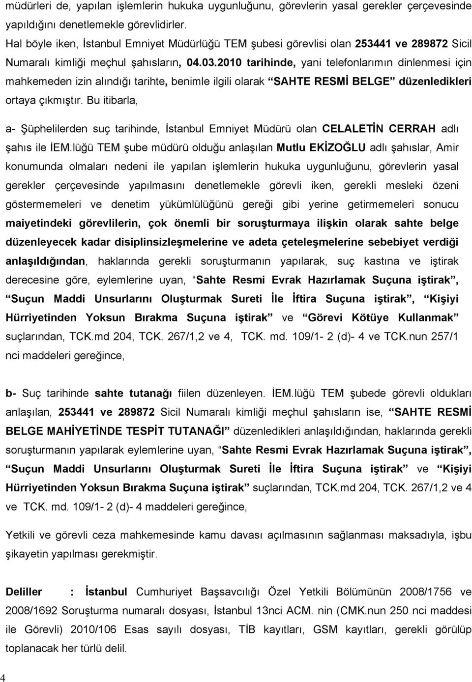 2010 tarihinde, yani telefonlarımın dinlenmesi için mahkemeden izin alındığı tarihte, benimle ilgili olarak SAHTE RESMİ BELGE düzenledikleri ortaya çıkmıştır.