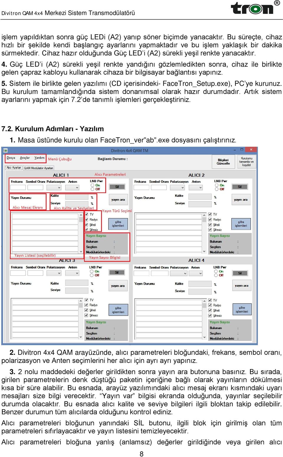 Güç LED i (A2) sürekli yeşil renkte yandığını gözlemledikten sonra, cihaz ile birlikte gelen çapraz kabloyu kullanarak cihaza bir bilgisayar bağlantısı yapınız. 5.