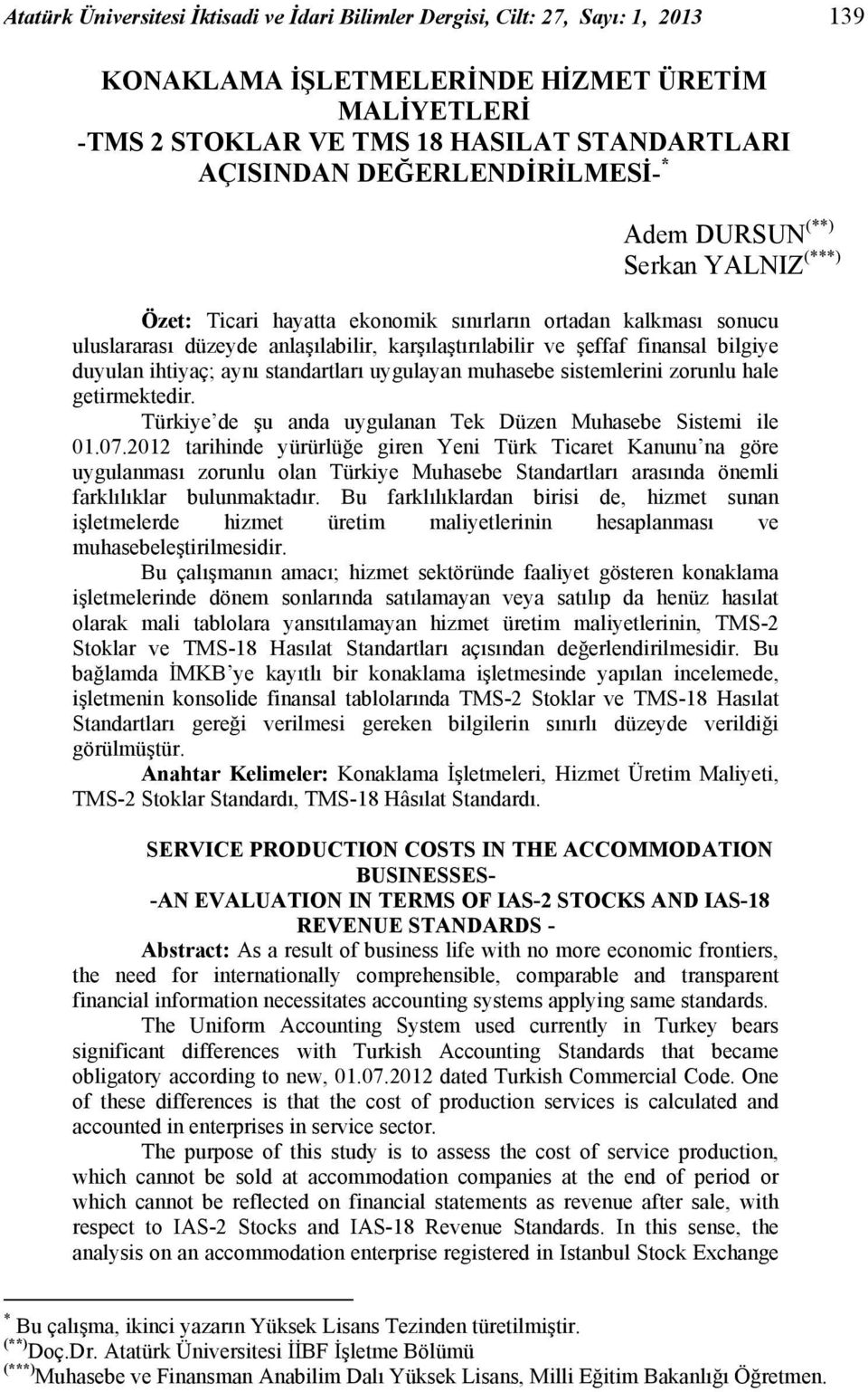 bilgiye duyulan ihtiyaç; aynı standartları uygulayan muhasebe sistemlerini zorunlu hale getirmektedir. Türkiye de şu anda uygulanan Tek Düzen Muhasebe Sistemi ile 01.07.