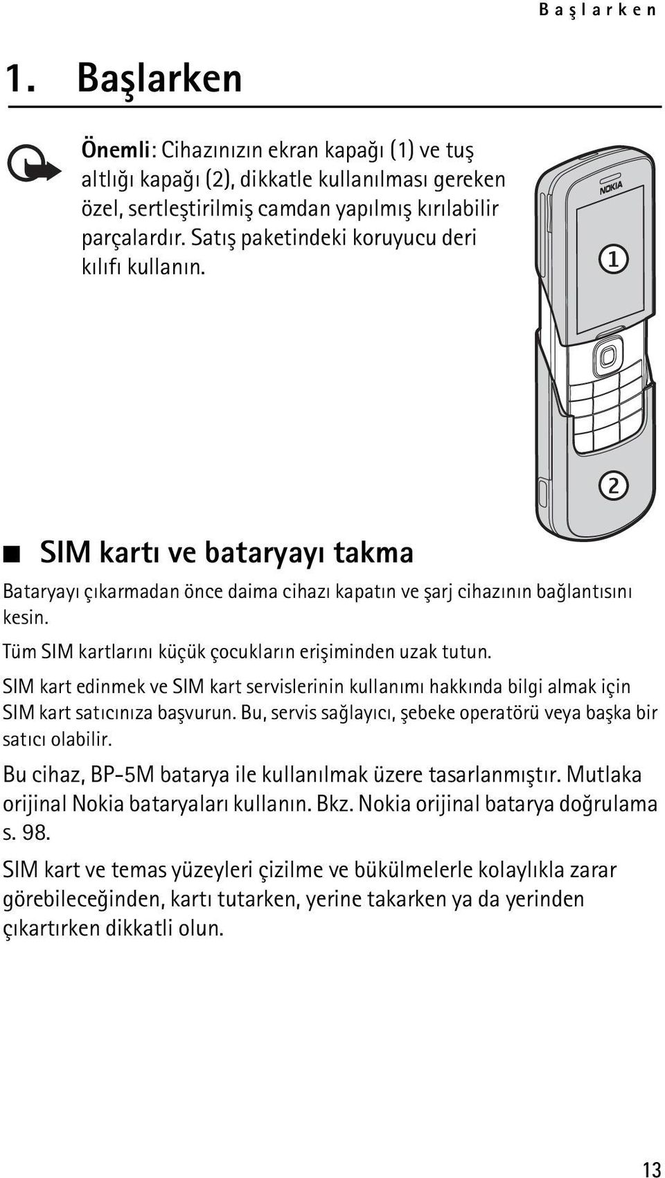 Tüm SIM kartlarýný küçük çocuklarýn eriþiminden uzak tutun. SIM kart edinmek ve SIM kart servislerinin kullanýmý hakkýnda bilgi almak için SIM kart satýcýnýza baþvurun.