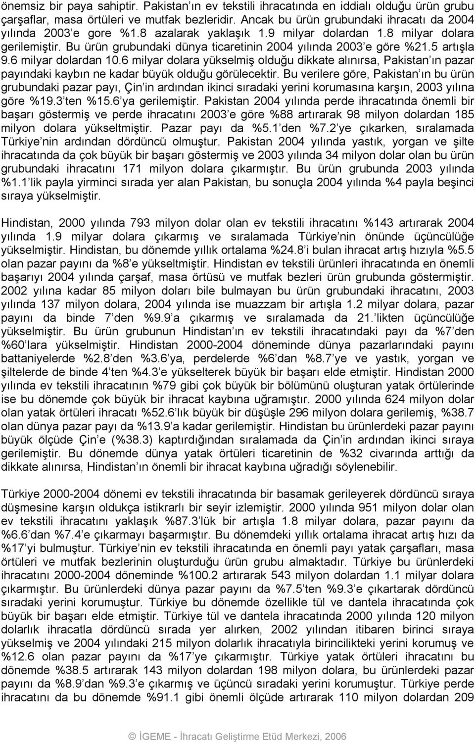 Bu ürün grubundaki dünya ticaretinin 2004 yılında 2003 e göre %21.5 artışla 9.6 milyar dolardan 10.