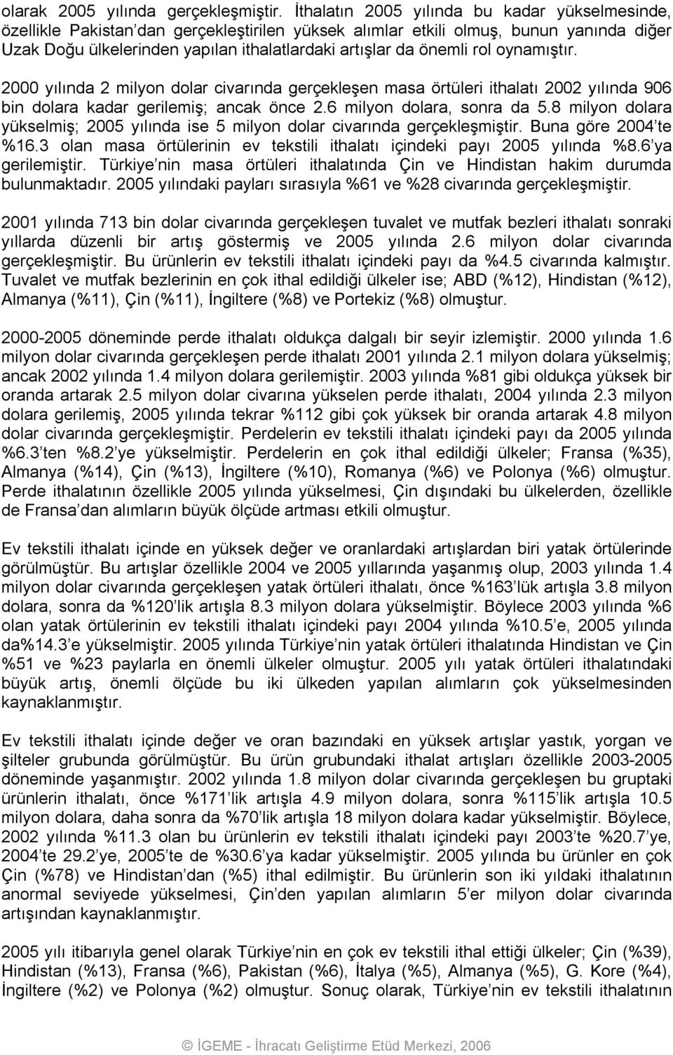 önemli rol oynamıştır. 2000 yılında 2 milyon dolar civarında gerçekleşen masa örtüleri ithalatı 2002 yılında 906 bin dolara kadar gerilemiş; ancak önce 2.6 milyon dolara, sonra da 5.