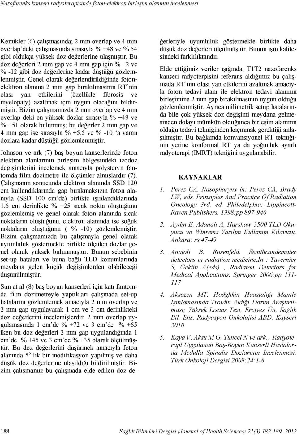 Genel olarak değerlendirildiğinde fotonelektron alanına 2 mm gap bırakılmasının RT nin olası yan etkilerini (özellikle fibrosis ve myelopaty) azaltmak için uygun olacağını bildirmiştir.