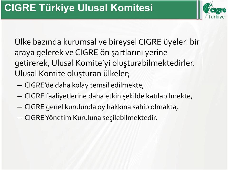 Ulusal Komite oluşturan ülkeler; CIGRE de daha kolay temsil edilmekte, CIGRE faaliyetlerine daha