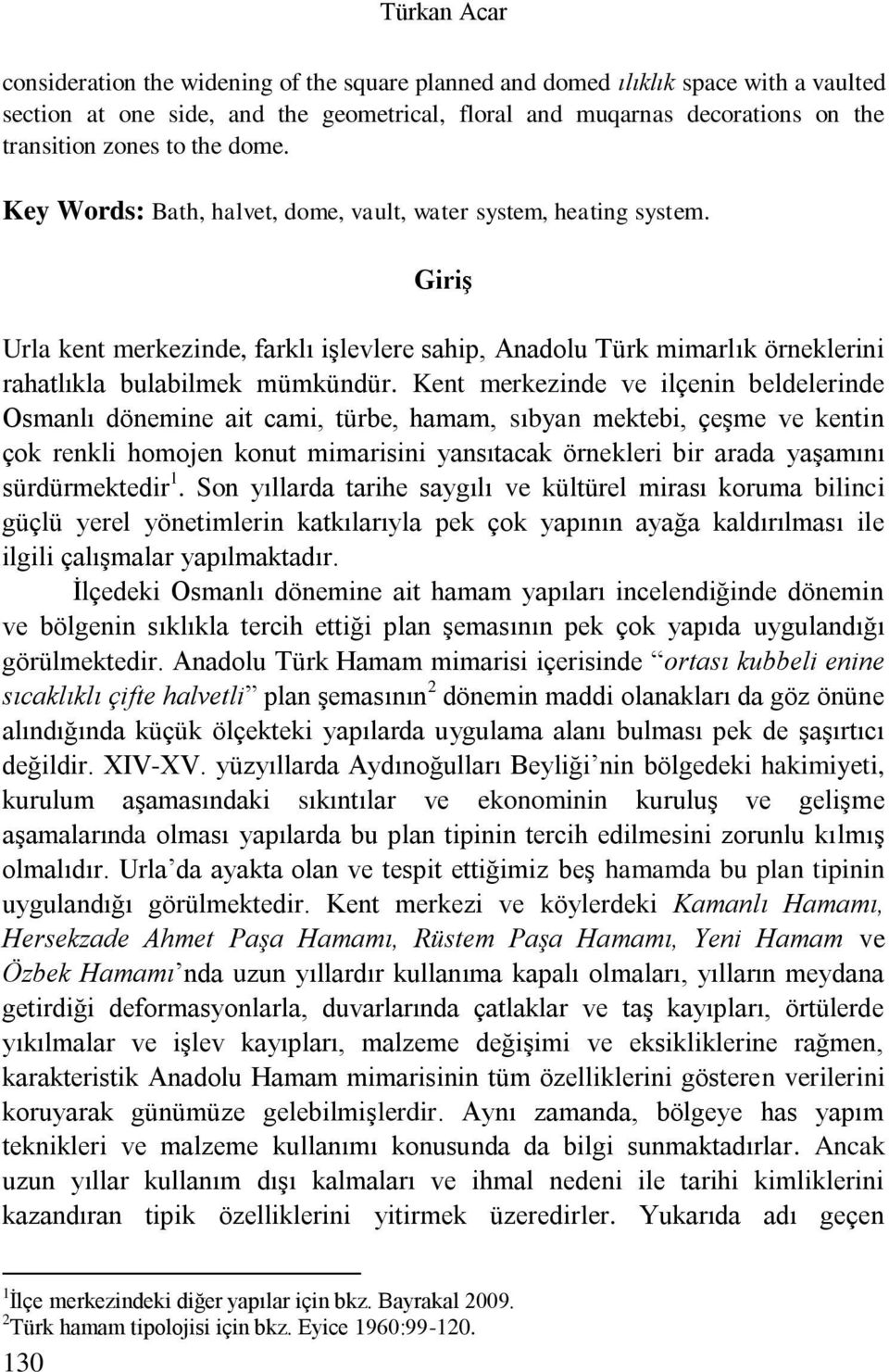 Kent merkezinde ve ilçenin beldelerinde Osmanlı dönemine ait cami, türbe, hamam, sıbyan mektebi, çeşme ve kentin çok renkli homojen konut mimarisini yansıtacak örnekleri bir arada yaşamını