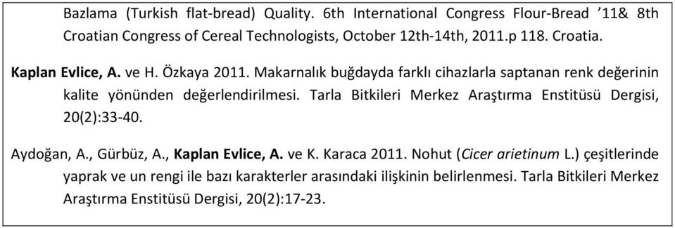 Tarla Bitkileri Merkez Araştırma Enstitüsü Dergisi, 20(2):33-40. Aydoğan, A., Gürbüz, A., Kaplan Evlice, A. ve K. Karaca 2011. Nohut (Cicer arietinum L.