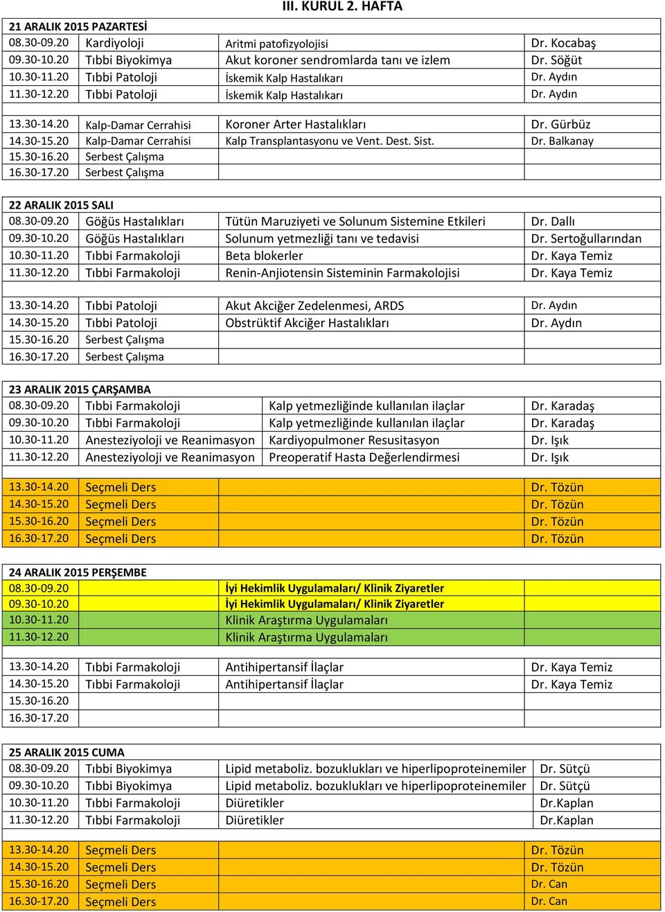 20 Kalp-Damar Cerrahisi Kalp Transplantasyonu ve Vent. Dest. Sist. Dr. Balkanay 22 ARALIK 2015 SALI 08.30-09.20 Göğüs Hastalıkları Tütün Maruziyeti ve Solunum Sistemine Etkileri Dr. Dallı 09.30-10.