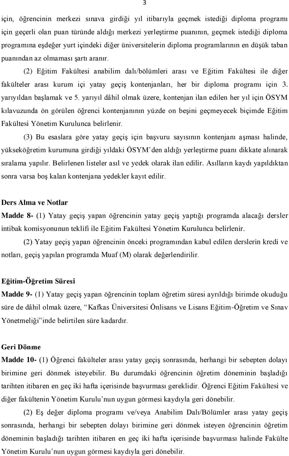 (2) Eğitim Fakültesi anabilim dalı/bölümleri arası ve Eğitim Fakültesi ile diğer fakülteler arası kurum içi yatay geçiş kontenjanları, her bir diploma programı için 3. yarıyıldan başlamak ve 5.