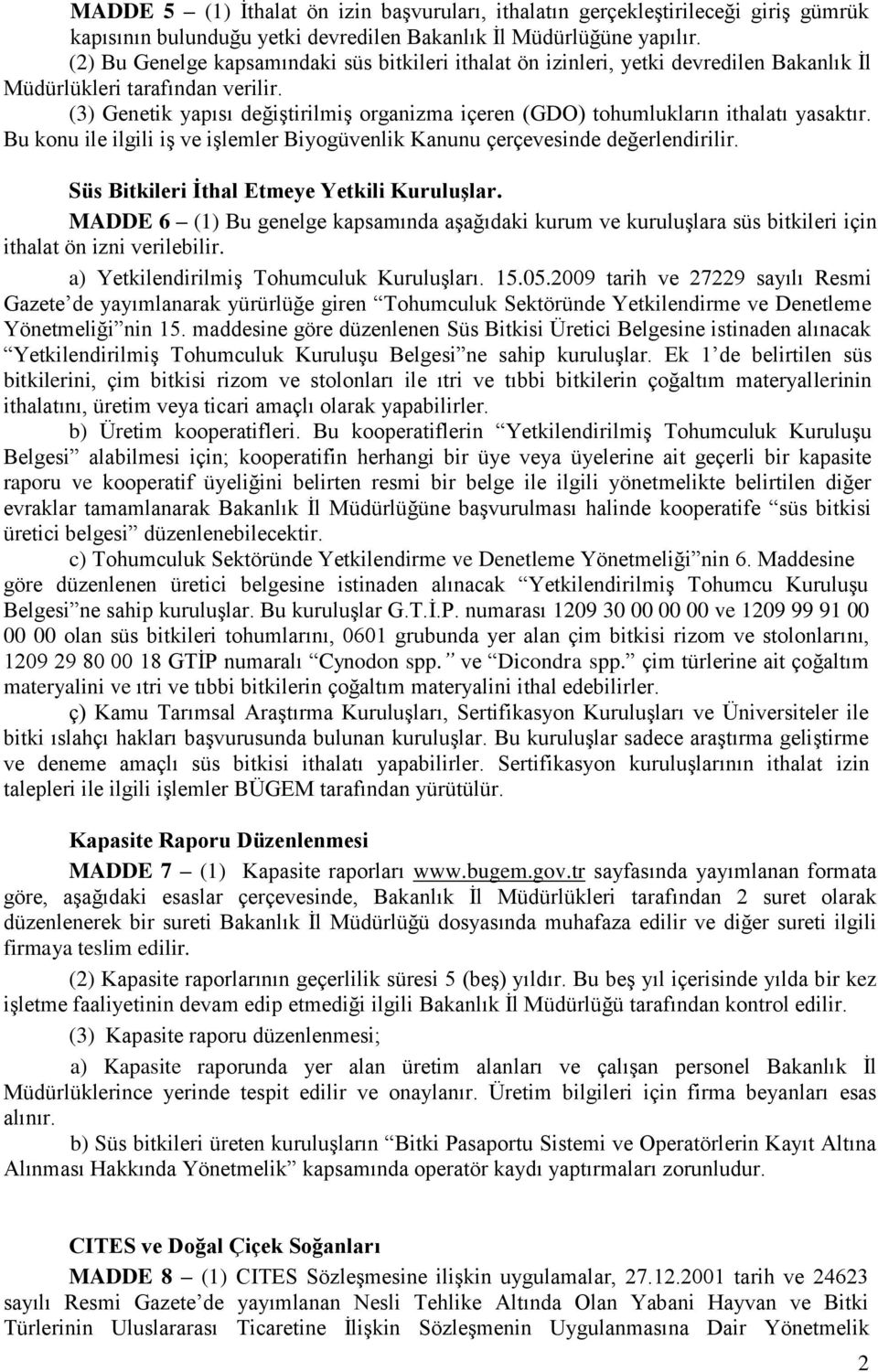 (3) Genetik yapısı değiştirilmiş organizma içeren (GDO) tohumlukların ithalatı yasaktır. Bu konu ile ilgili iş ve işlemler Biyogüvenlik Kanunu çerçevesinde değerlendirilir.