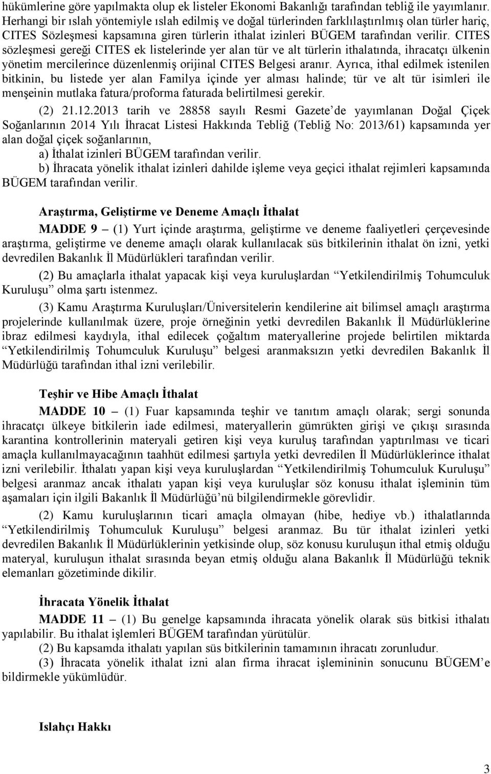 CITES sözleşmesi gereği CITES ek listelerinde yer alan tür ve alt türlerin ithalatında, ihracatçı ülkenin yönetim mercilerince düzenlenmiş orijinal CITES Belgesi aranır.