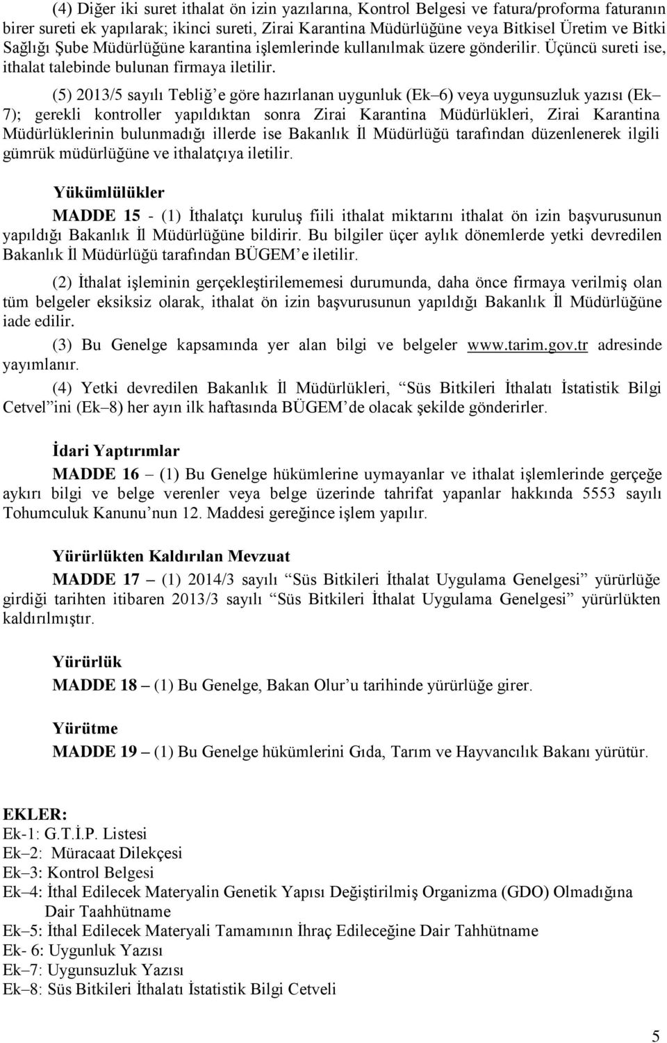 (5) 2013/5 sayılı Tebliğ e göre hazırlanan uygunluk (Ek 6) veya uygunsuzluk yazısı (Ek 7); gerekli kontroller yapıldıktan sonra Zirai Karantina Müdürlükleri, Zirai Karantina Müdürlüklerinin