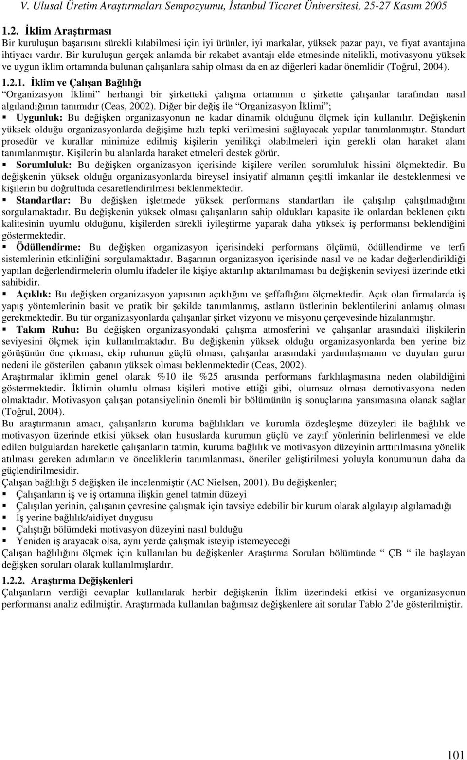 2004). 1.2.1. İklim ve Çalışan Bağlılığı Organizasyon İklimi herhangi bir şirketteki çalışma ortamının o şirkette çalışanlar tarafından nasıl algılandığının tanımıdır (Ceas, 2002).