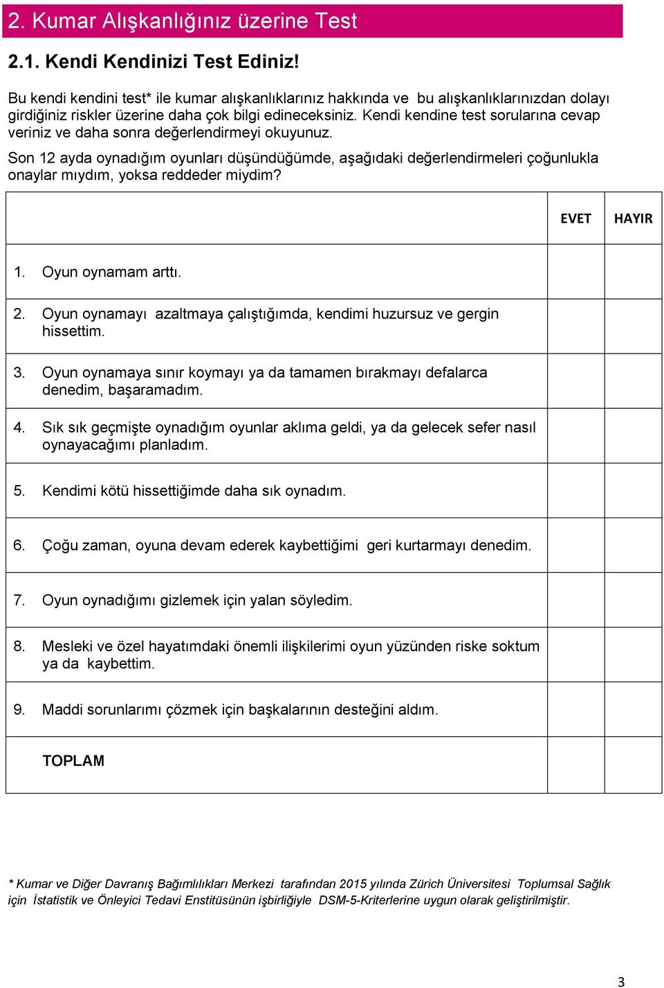 Kendi kendine test sorularına cevap veriniz ve daha sonra değerlendirmeyi okuyunuz.