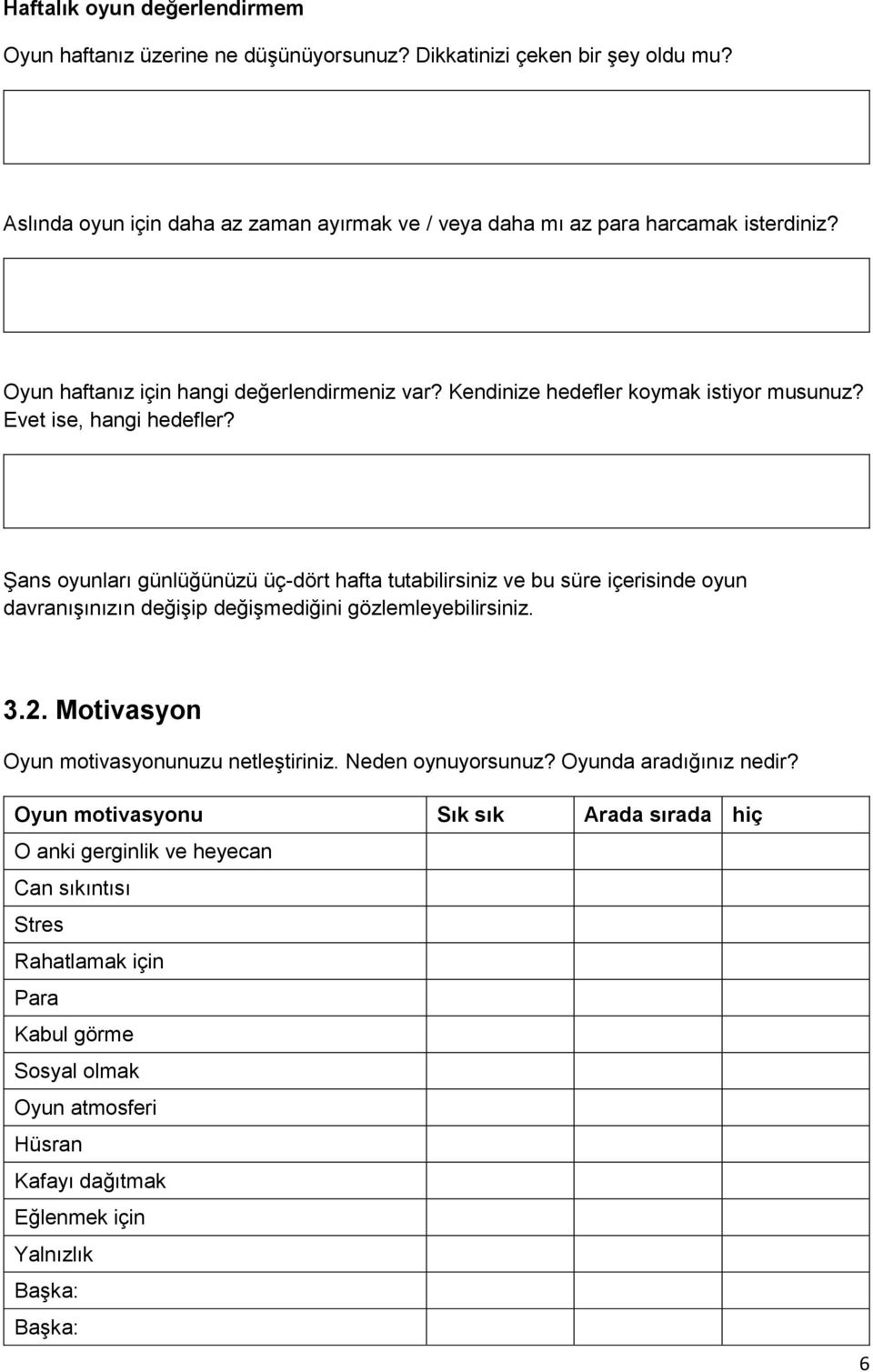 Evet ise, hangi hedefler? Şans oyunları günlüğünüzü üç-dört hafta tutabilirsiniz ve bu süre içerisinde oyun davranışınızın değişip değişmediğini gözlemleyebilirsiniz. 3.2.