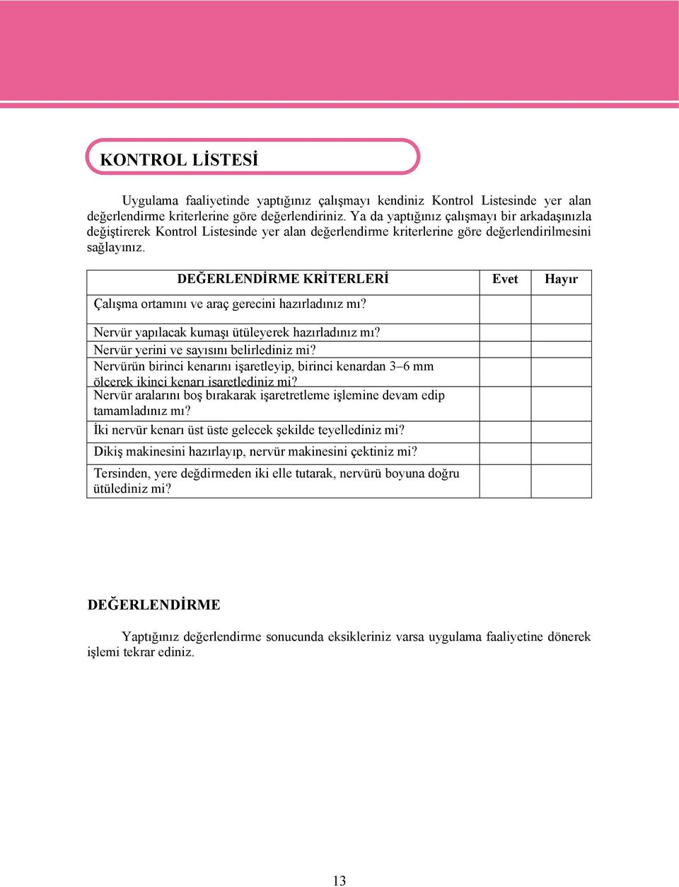 DEĞERLENDİRME KRİTERLERİ Evet Hayır Çalışma ortamını ve araç gerecini hazırladınız mı? Nervür yapılacak kumaşı ütüleyerek hazırladınız mı? Nervür yerini ve sayısını belirlediniz mi?