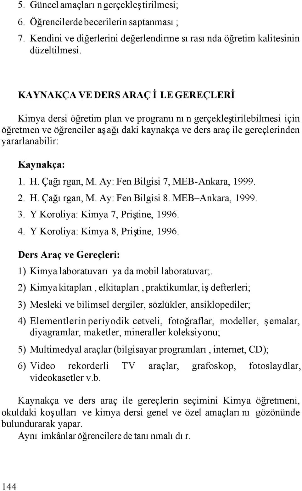 Kaynakça: 1. H. Çağırgan, M. Ay: Fen Bilgisi 7, MEB-Ankara, 1999. 2. H. Çağırgan, M. Ay: Fen Bilgisi 8. MEB Ankara, 1999. 3. Y Koroliya: Kimya 7, Priştine, 1996. 4.