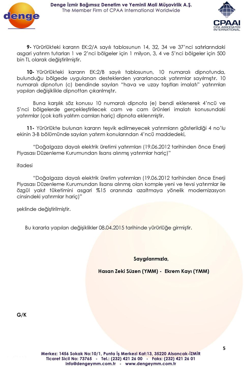 10 numaralı dipnotun (c) bendinde sayılan hava ve uzay taşıtları imalatı yatırımları yapılan değişiklikle dipnottan çıkarılmıştır.