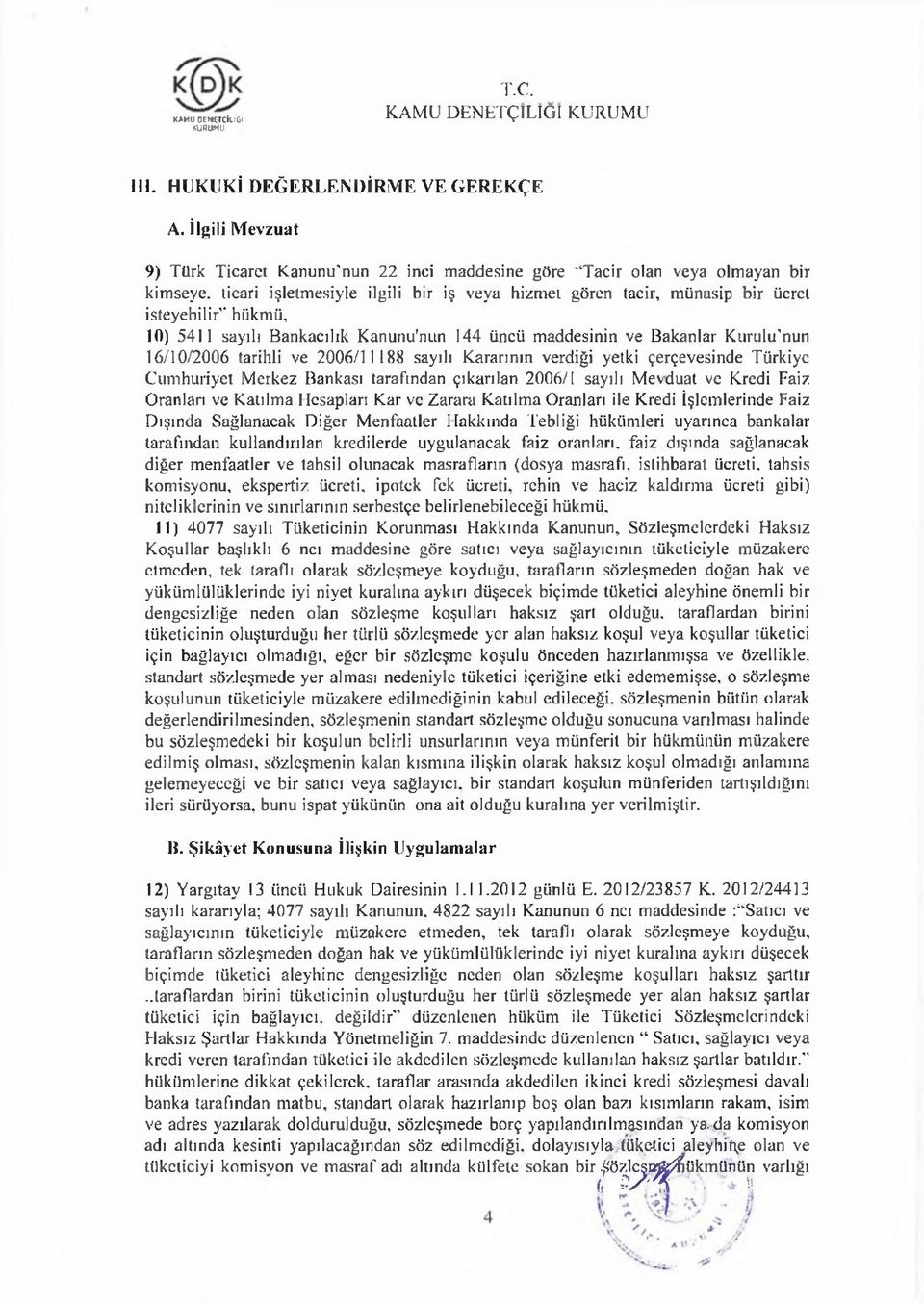 10) 5411 sayılı Bankacılık Kanunu'nun 144 üncü maddesinin ve Bakanlar Kurulıfnun 16/10/2006 tarihli ve 2006/11188 sayılı Kararının verdiği yetki çerçevesinde Türkiye Cumhuriyet Merkez Bankası