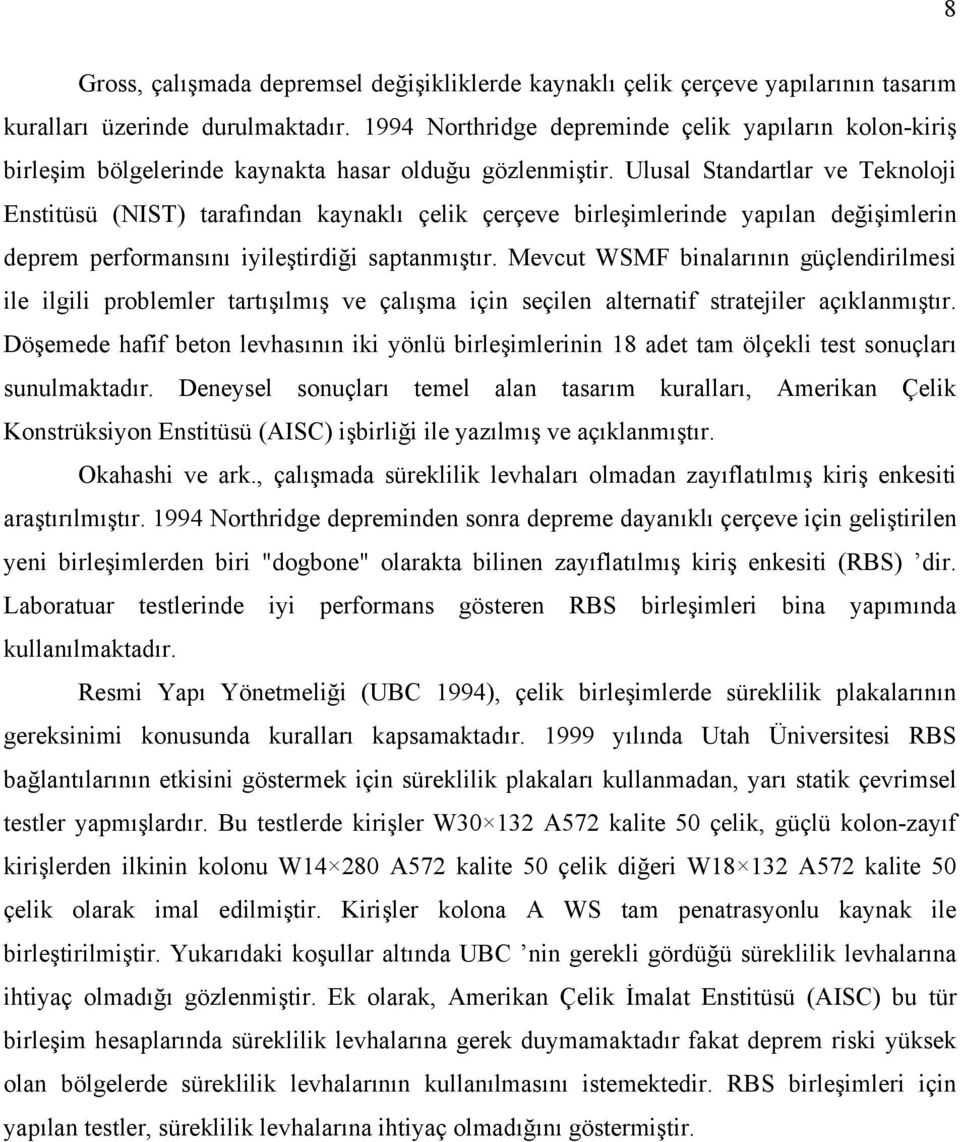 Ulusal Standartlar ve Teknoloji Enstitüsü (NIST) tarafından kaynaklı çelik çerçeve birleşimlerinde yapılan değişimlerin deprem performansını iyileştirdiği saptanmıştır.