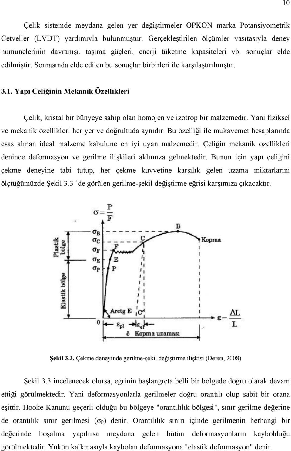 Sonrasında elde edilen bu sonuçlar birbirleri ile karşılaştırılmıştır. 3.1. Yapı Çeliğinin Mekanik Özellikleri Çelik, kristal bir bünyeye sahip olan homojen ve izotrop bir malzemedir.