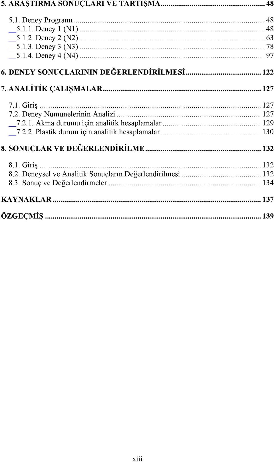 .. 129 7.2.2. Plastik durum için analitik hesaplamalar... 130 8. SONUÇLAR VE DEĞERLENDİRİLME... 132 8.1. Giriş... 132 8.2. Deneysel ve Analitik Sonuçların Değerlendirilmesi.