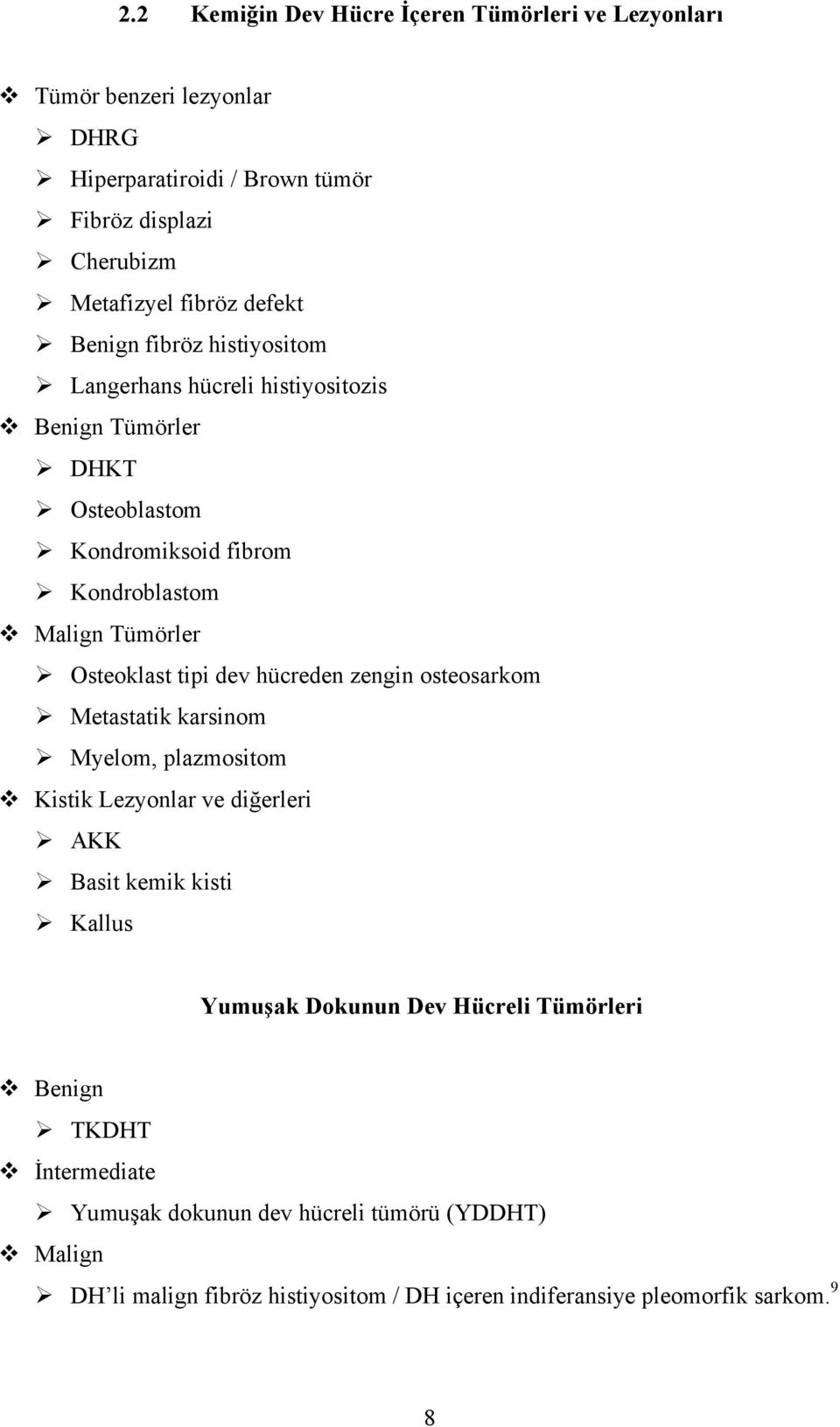 Osteoklast tipi dev hücreden zengin osteosarkom Metastatik karsinom Myelom, plazmositom Kistik Lezyonlar ve diğerleri AKK Basit kemik kisti Kallus Yumuşak Dokunun