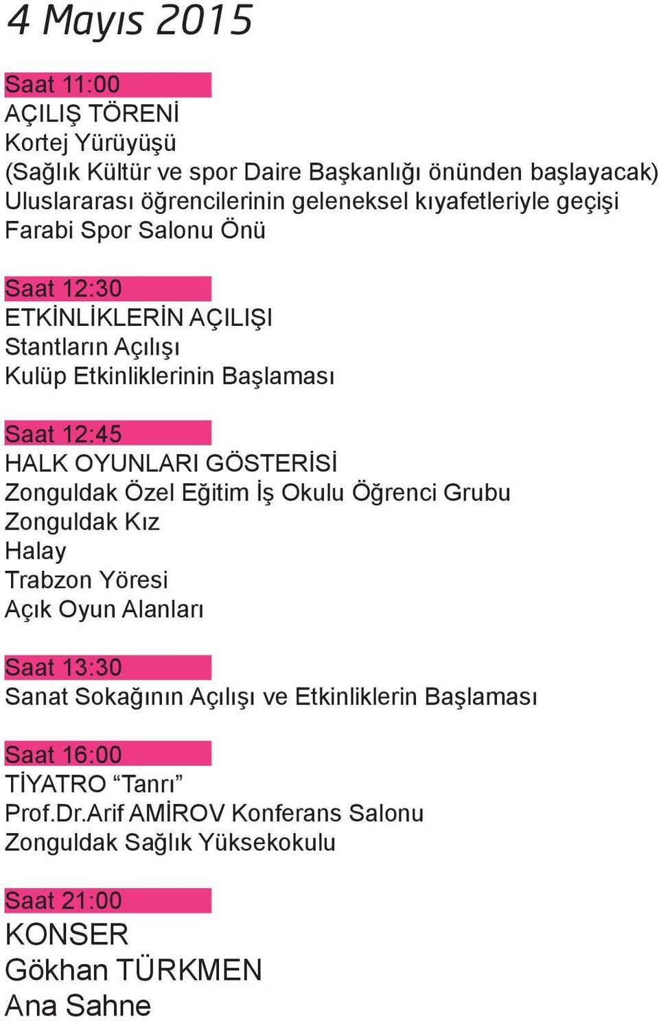 Etkinliklerinin Başlaması Saat 12:45 HALK OYUNLARI GÖSTERİSİ Zonguldak Özel Eğitim İş Okulu Öğrenci Grubu Zonguldak Kız Halay Trabzon Yöresi