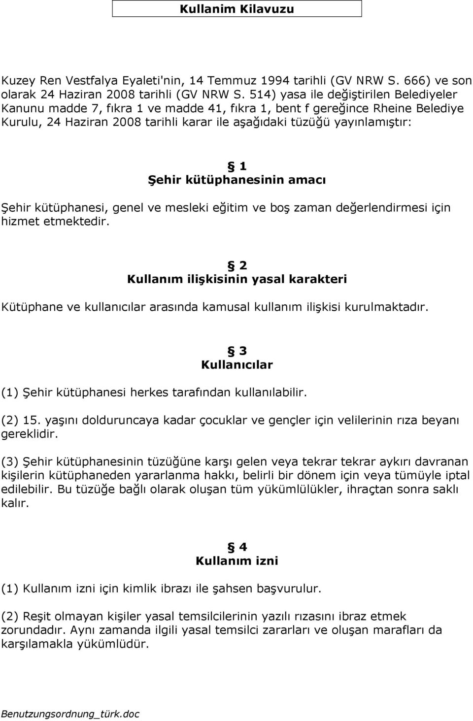 kütüphanesinin amacı Şehir kütüphanesi, genel ve mesleki eğitim ve boş zaman değerlendirmesi için hizmet etmektedir.