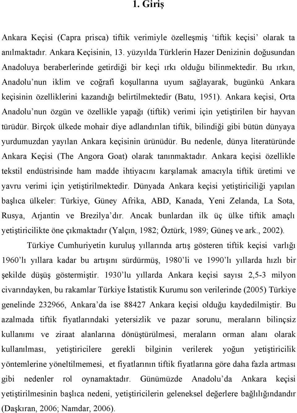 Bu ırkın, Anadolu nun iklim ve coğrafi koşullarına uyum sağlayarak, bugünkü Ankara keçisinin özelliklerini kazandığı belirtilmektedir (Batu, 1951).