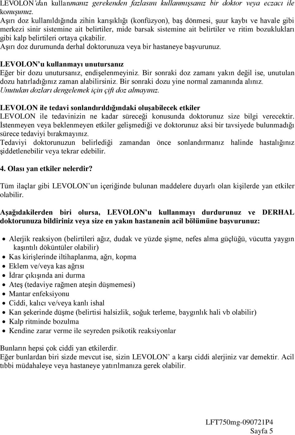 kalp belirtileri ortaya çıkabilir. Aşırı doz durumunda derhal doktorunuza veya bir hastaneye başvurunuz. LEVOLON u kullanmayı unutursanız Eğer bir dozu unutursanız, endişelenmeyiniz.