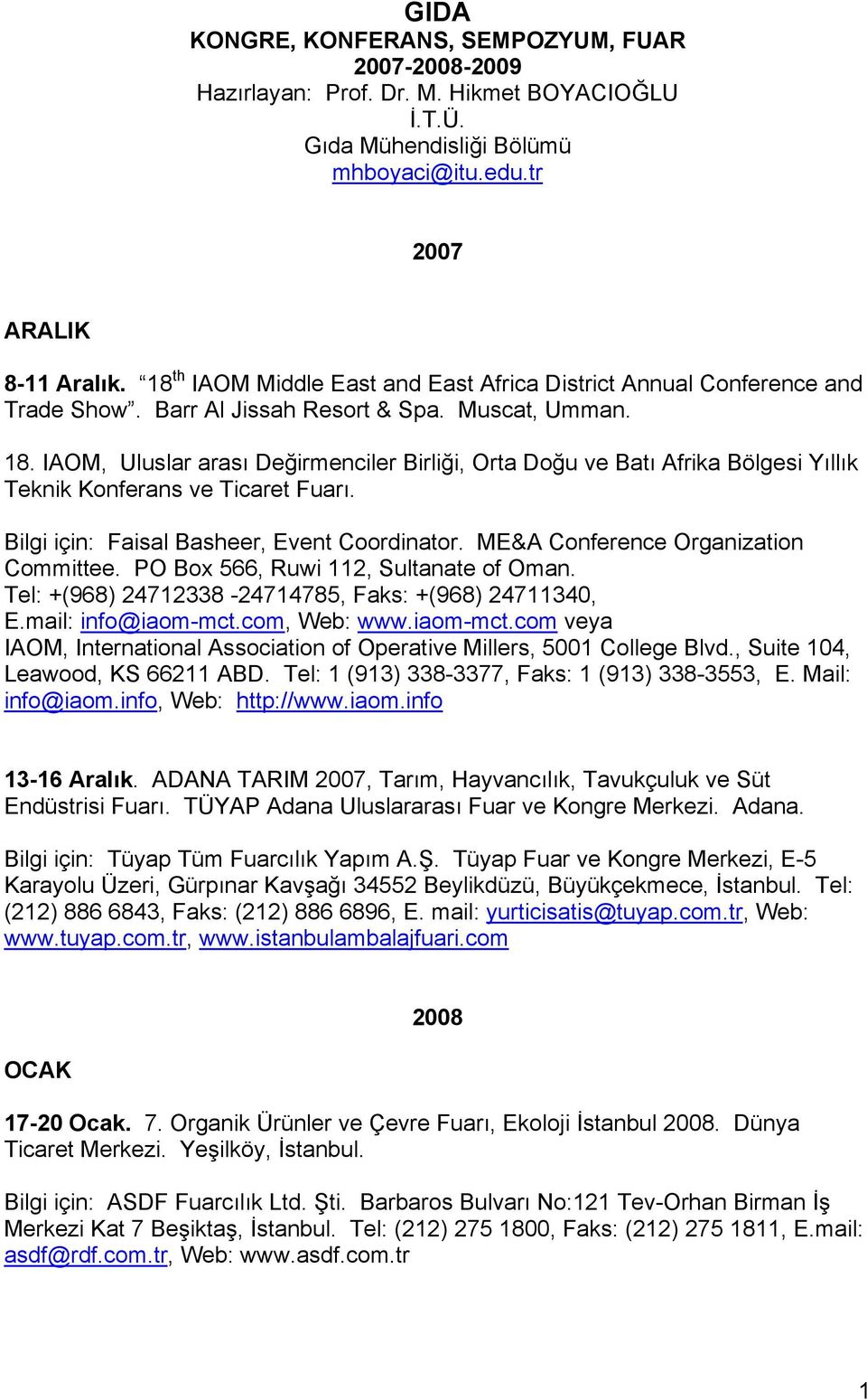 IAOM, Uluslar arası Değirmenciler Birliği, Orta Doğu ve Batı Afrika Bölgesi Yıllık Teknik Konferans ve Ticaret Fuarı. Bilgi için: Faisal Basheer, Event Coordinator.