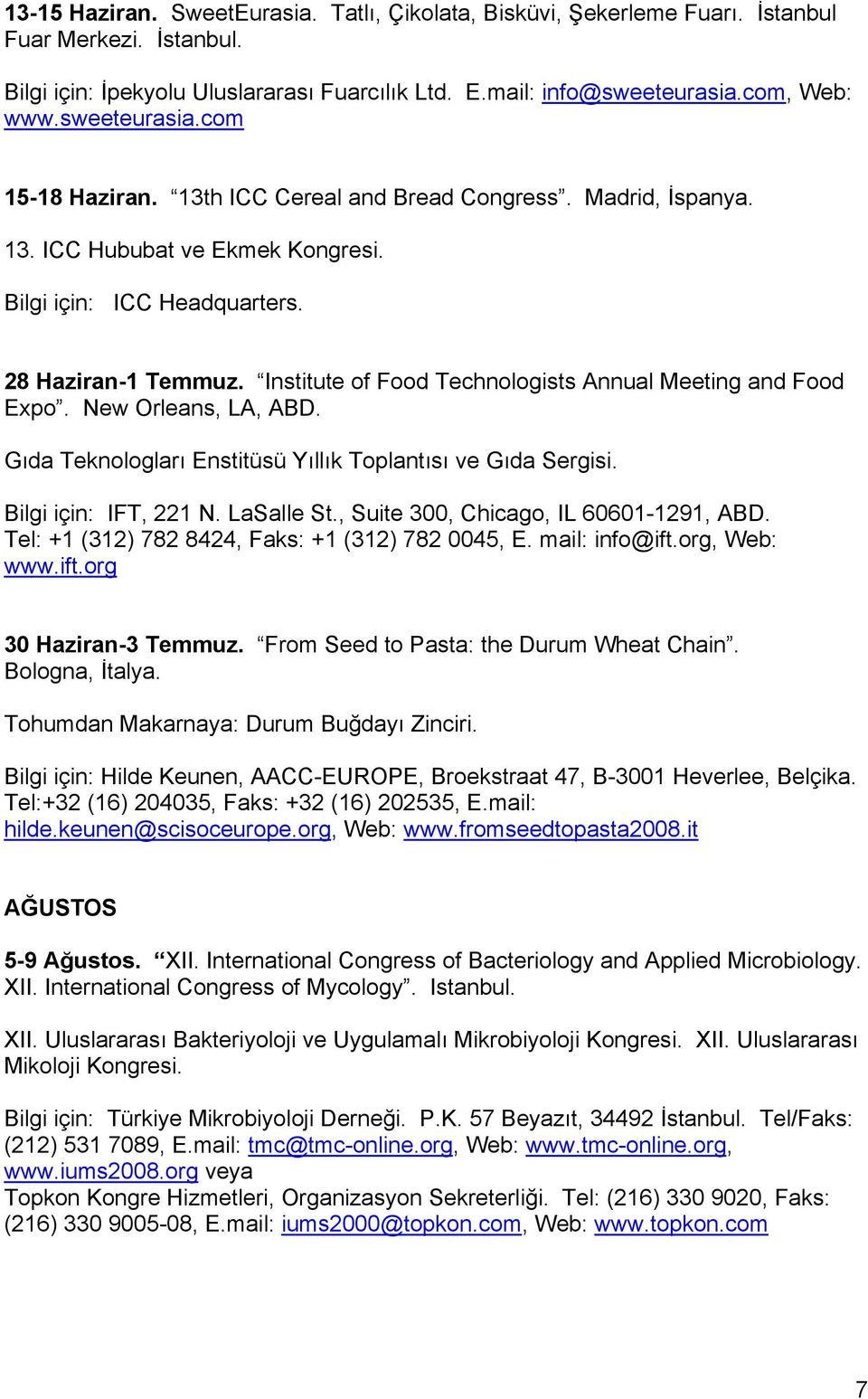 Institute of Food Technologists Annual Meeting and Food Expo. New Orleans, LA, ABD. Gıda Teknologları Enstitüsü Yıllık Toplantısı ve Gıda Sergisi. Bilgi için: IFT, 221 N. LaSalle St.