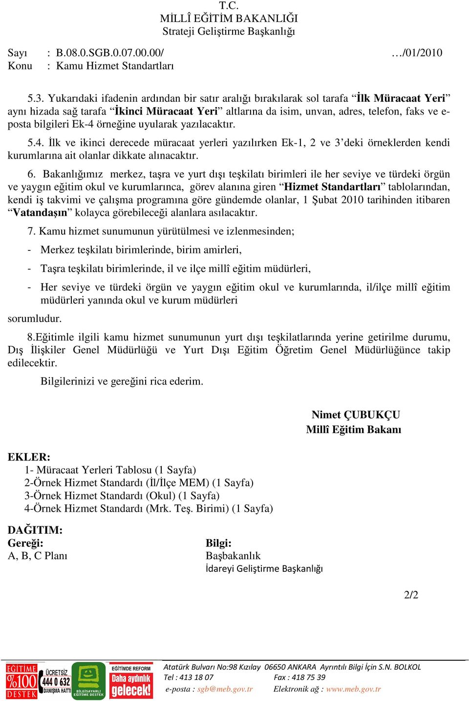 bilgileri Ek-4 örneğine uyularak yazılacaktır. 5.4. İlk ve ikinci derecede müracaat yerleri yazılırken Ek-1, 2 ve 3 deki örneklerden kendi kurumlarına ait olanlar dikkate alınacaktır. 6.