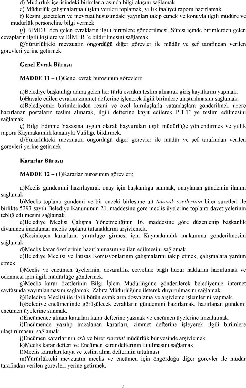 Süresi içinde birimlerden gelen cevapların ilgili kişilere ve BİMER e bildirilmesini ğ)yürürlükteki mevzuatın öngördüğü diğer görevler ile müdür ve şef tarafından verilen görevleri yerine getirmek.