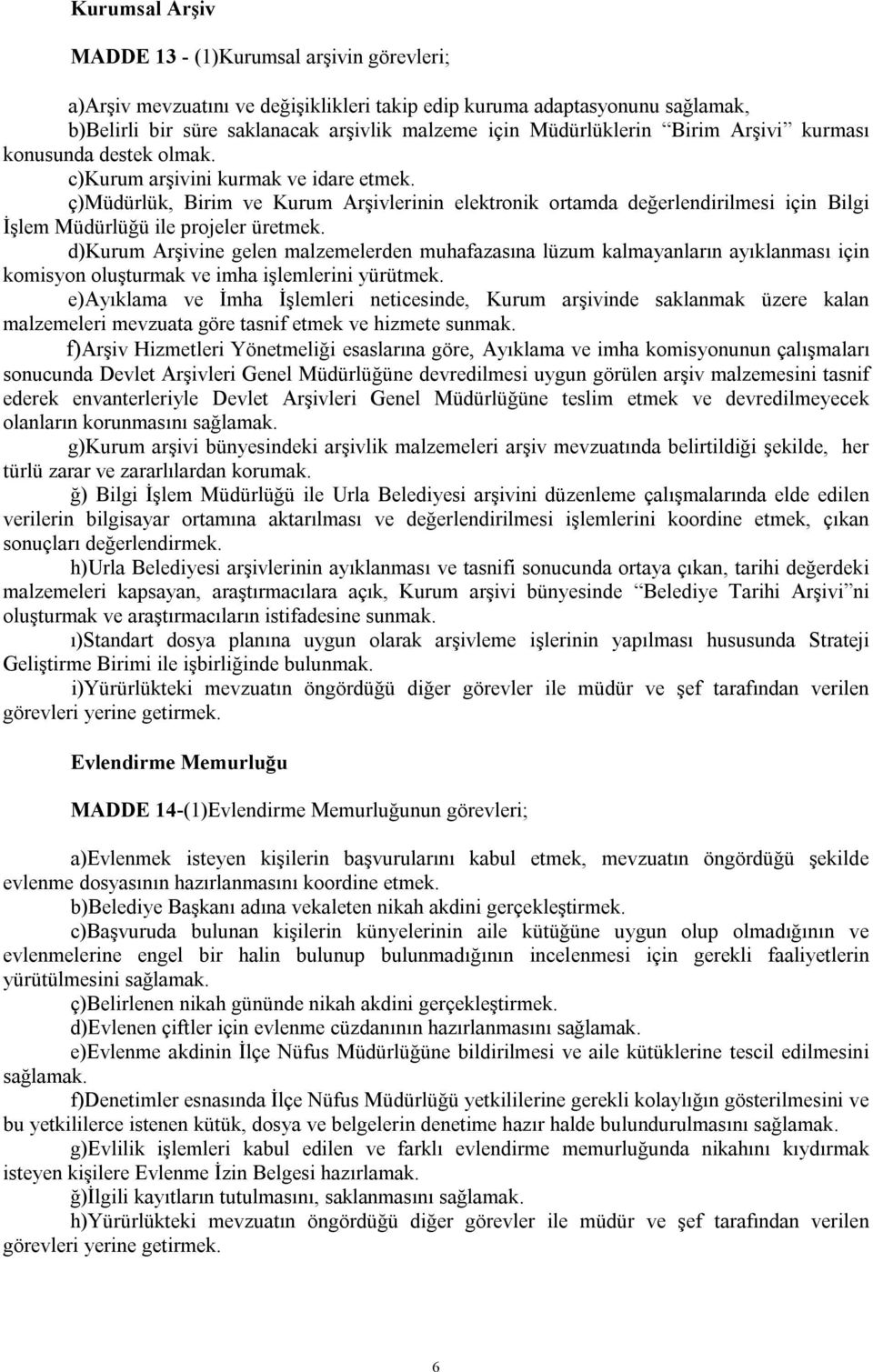 ç)müdürlük, Birim ve Kurum Arşivlerinin elektronik ortamda değerlendirilmesi için Bilgi İşlem Müdürlüğü ile projeler üretmek.