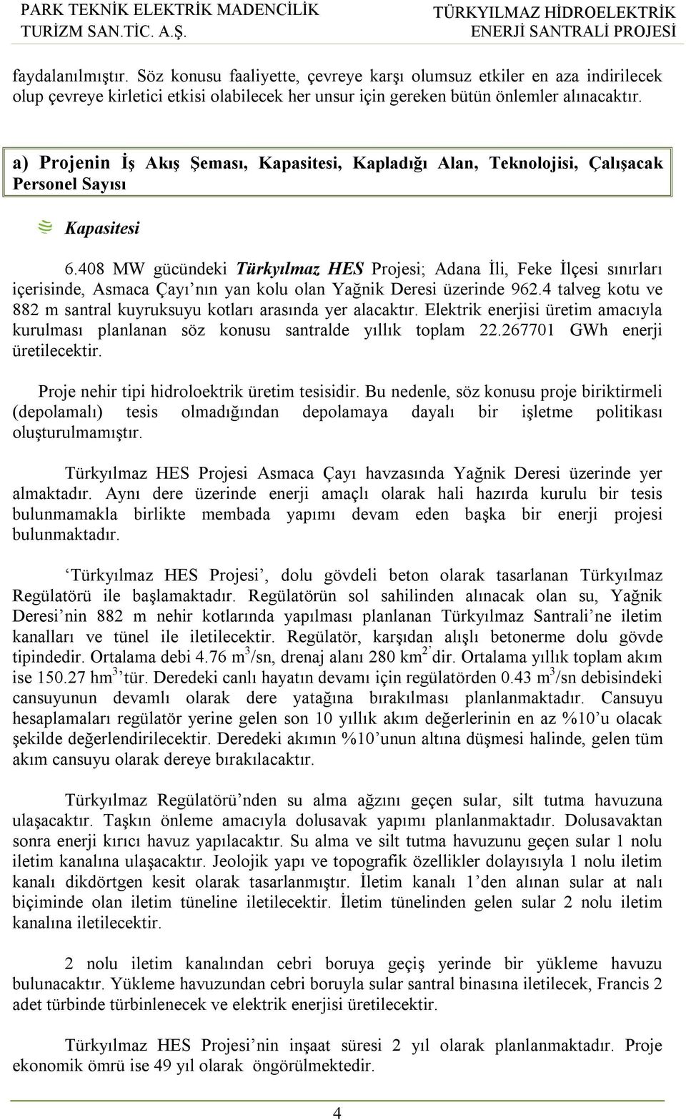 408 MW gücündeki Türkyılmaz HES Projesi; Adana İli, Feke İlçesi sınırları içerisinde, Asmaca Çayı nın yan kolu olan Yağnik Deresi üzerinde 962.
