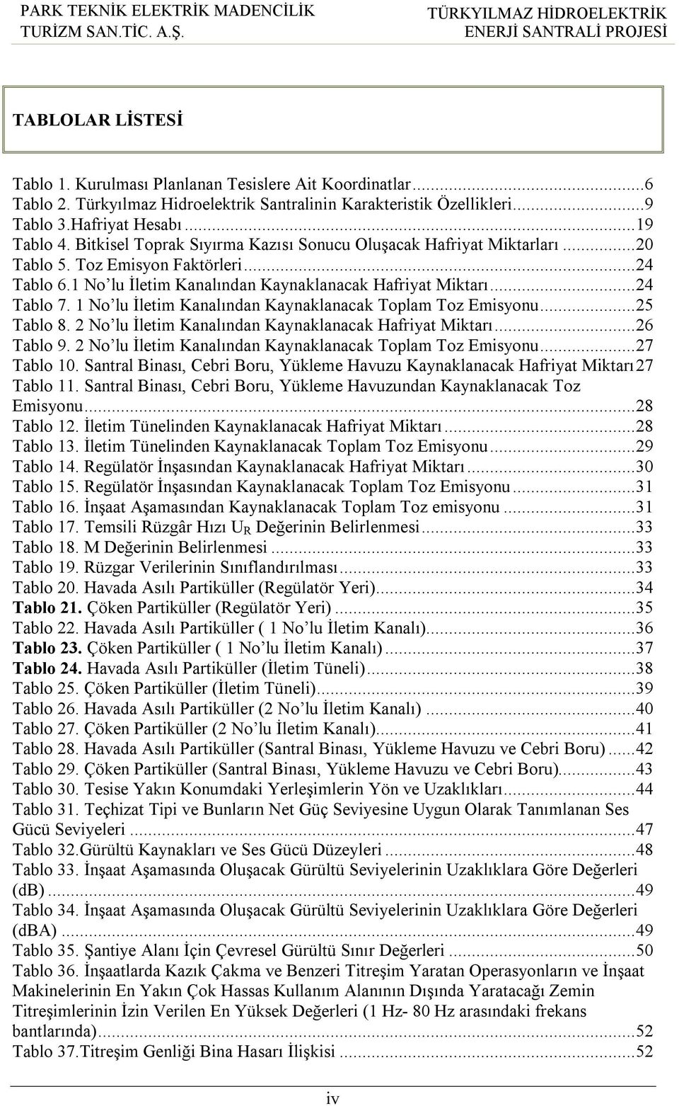 1 No lu İletim Kanalından Kaynaklanacak Toplam Toz Emisyonu... 25 Tablo 8. 2 No lu İletim Kanalından Kaynaklanacak Hafriyat Miktarı... 26 Tablo 9.