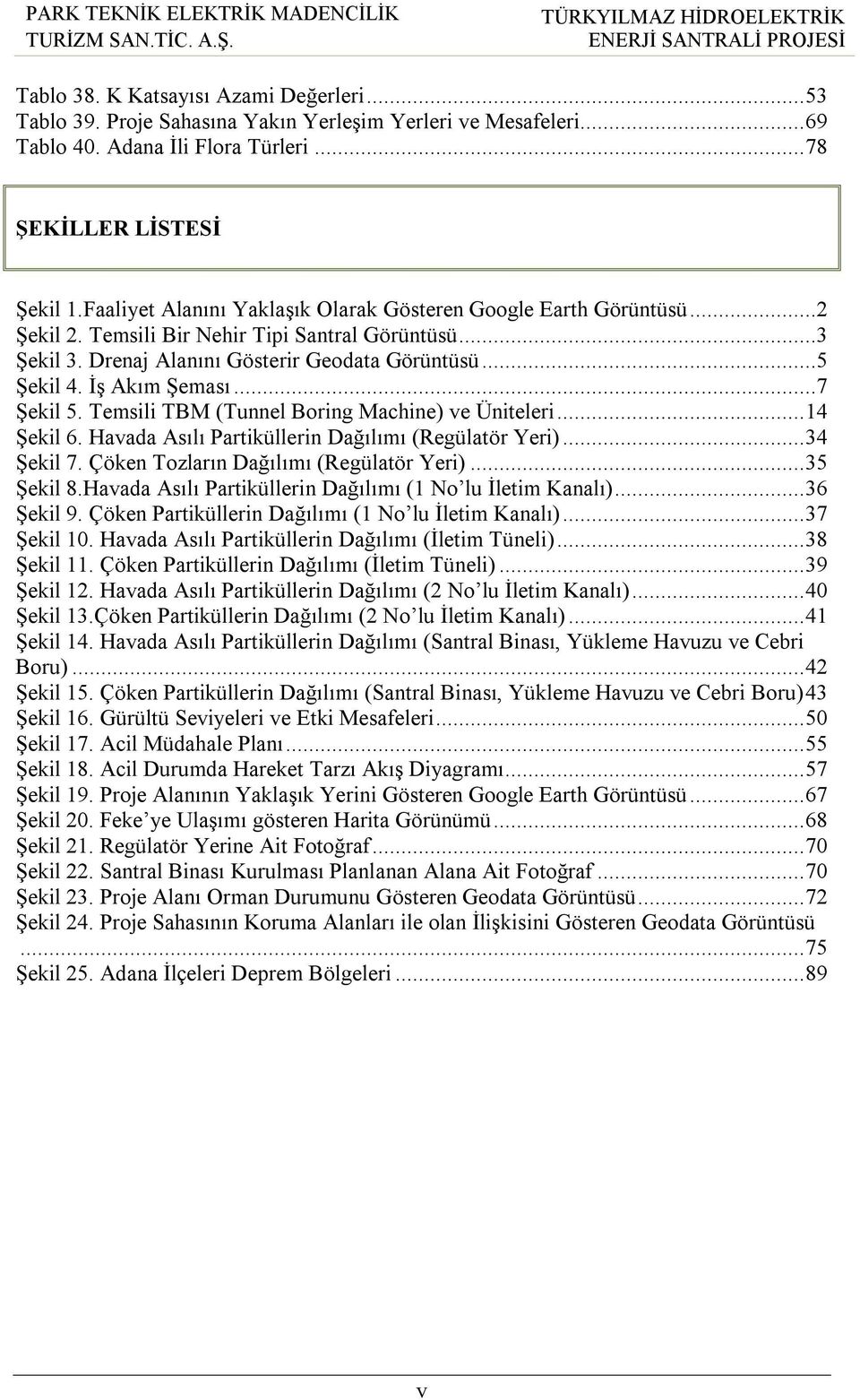 İş Akım Şeması...7 Şekil 5. Temsili TBM (Tunnel Boring Machine) ve Üniteleri... 14 Şekil 6. Havada Asılı Partiküllerin Dağılımı (Regülatör Yeri)... 34 Şekil 7.