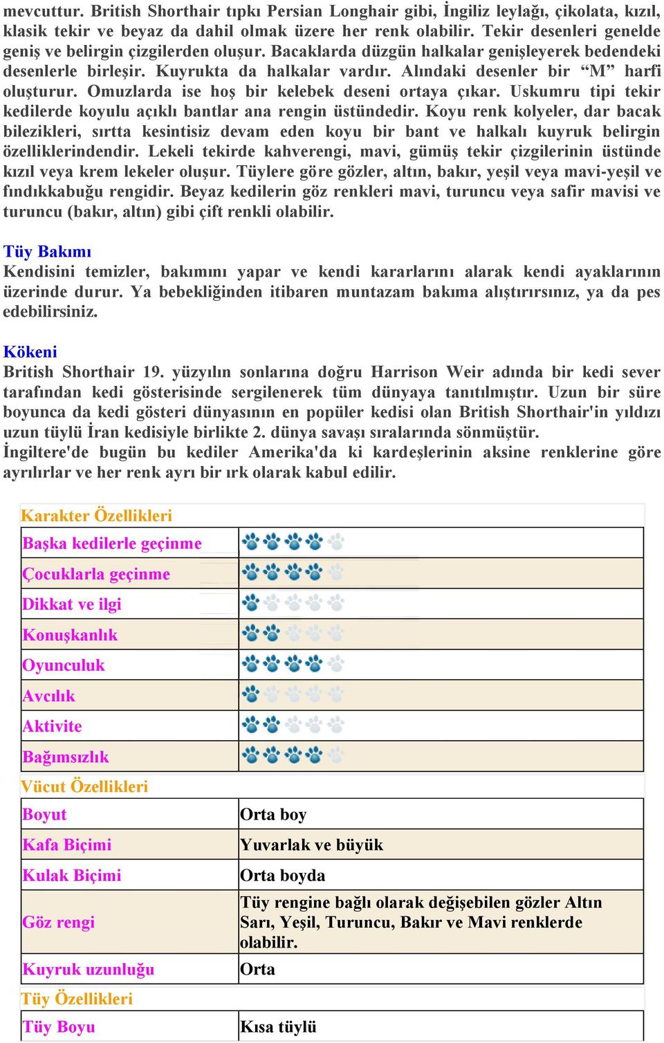 Alındaki desenler bir M harfi oluşturur. Omuzlarda ise hoş bir kelebek deseni ortaya çıkar. Uskumru tipi tekir kedilerde koyulu açıklı bantlar ana rengin üstündedir.